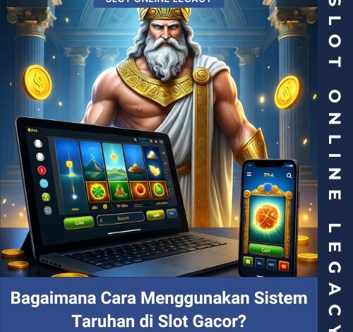 Bagaimana Cara Menggunakan Sistem Taruhan di Slot Gacor?