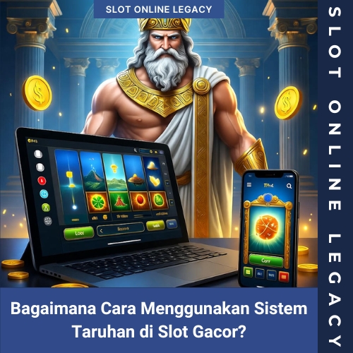 Bagaimana Cara Menggunakan Sistem Taruhan di Slot Gacor?