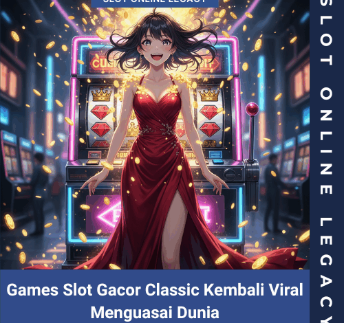 Games Slot Gacor Classic Kembali Viral Menguasai Dunia