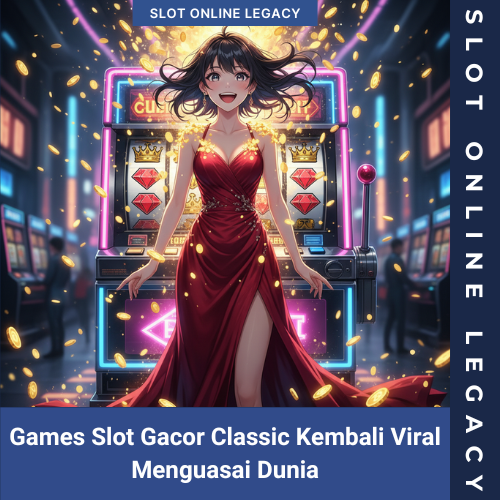 Games Slot Gacor Classic Kembali Viral Menguasai Dunia