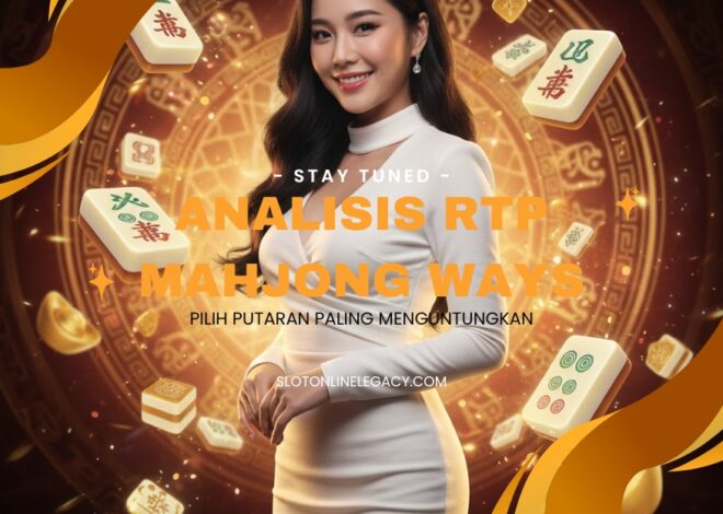 Analisis RTP Mahjong Ways: Pilih Putaran Paling Menguntungkan